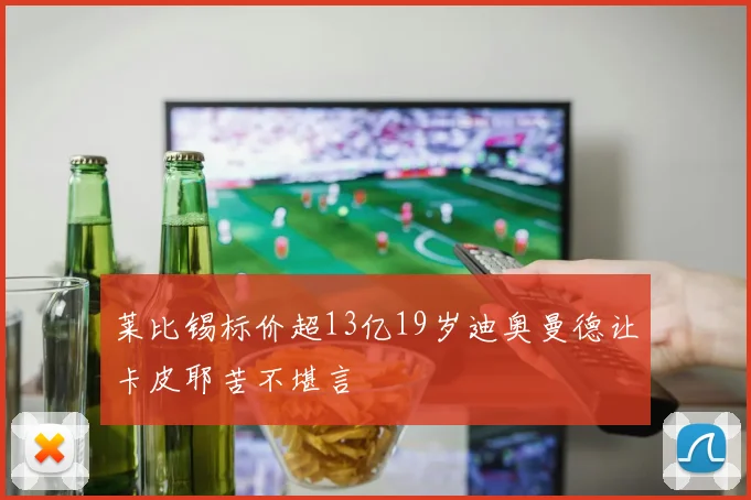 莱比锡标价超13亿19岁迪奥曼德让卡皮耶苦不堪言